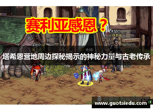 塔希恩营地周边探秘揭示的神秘力量与古老传承