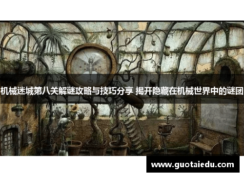 机械迷城第八关解谜攻略与技巧分享 揭开隐藏在机械世界中的谜团